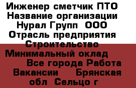 Инженер-сметчик ПТО › Название организации ­ Нурал Групп, ООО › Отрасль предприятия ­ Строительство › Минимальный оклад ­ 35 000 - Все города Работа » Вакансии   . Брянская обл.,Сельцо г.